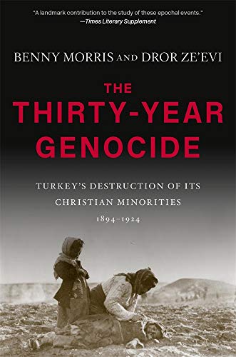 Benny Morris The Thirty-Year Genocide, Turkey's Destruction Of Its Christian Minorities, 1894-1924