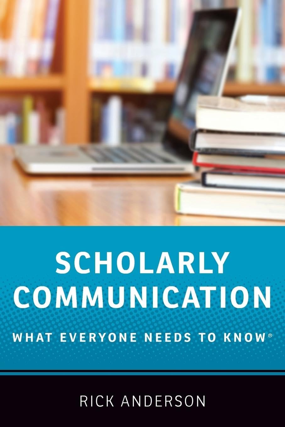 Scholarly Communication: What Everyone Needs to Know(r)
