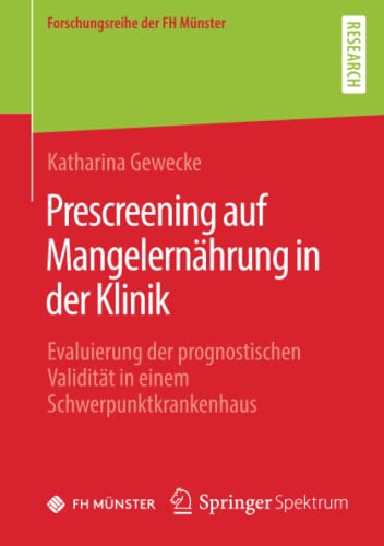 Prescreening auf Mangelernährung in der Klinik: Evaluierung der prognostischen Validität in einem Schwerpunktkrankenhaus (Forschungsreihe der FH Münster)
