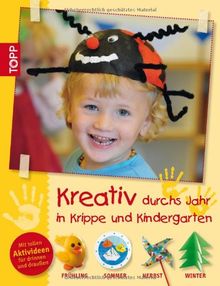 Kreativ durchs Jahr in Krippe und Kindergarten: Frühling, Sommer, Herbst und Winter