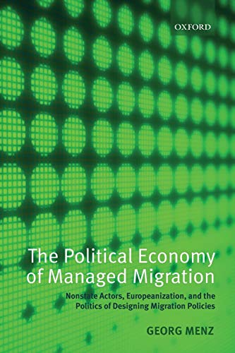 The Political Economy Of Managed Migration: Nonstate Actors, Europeanization, and the Politics of Designing Migration Policies