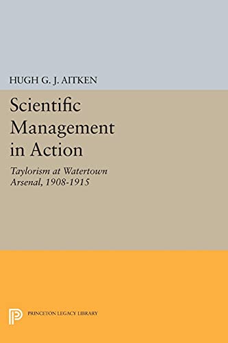 Aitken, Hugh G. J. Scientific Management In Action, Taylorism At Watertown Arsenal, 1908-1915 (Princeton Legacy Library)