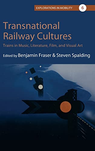 Transnational Railway Cultures: Trains in Music, Literature, Film, and Visual Art (Explorations in Mobility, 6, Band 6)