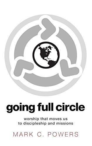 Going Full Circle: Worship That Moves Us to Discipleship and Missions