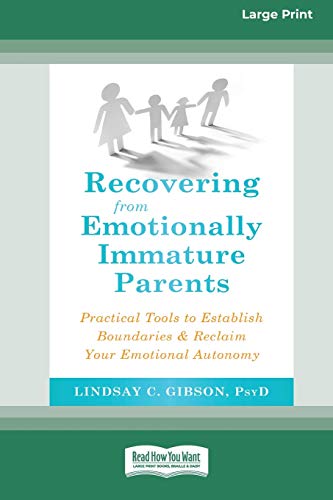 Gibson, Lindsay C. Recovering From Emotionally Immature Parents, Practical Tools To Establish Boundaries And Reclaim Your Emotional Autonomy (16pt Large Print Edition)