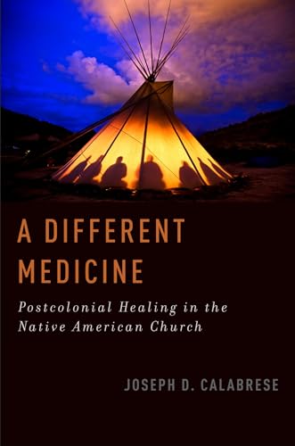A Different Medicine: Postcolonial Healing In The Native American Church (Oxford Ritual Studies)