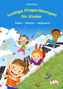 Lustige Fingerübungen für Kinder: Das Buch für Anfänger ab 5 Jahren enthält leichte effektive kurze Übungsstücke und farbige Illustrationen. Piano, Klavier, Keyboard