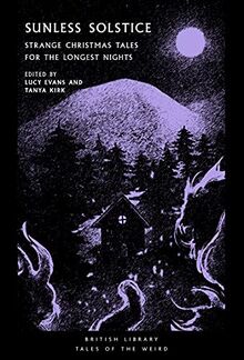 Sunless Solstice: Strange Christmas Tales for the Longest Nights (Tales of the Weird, Band 27)