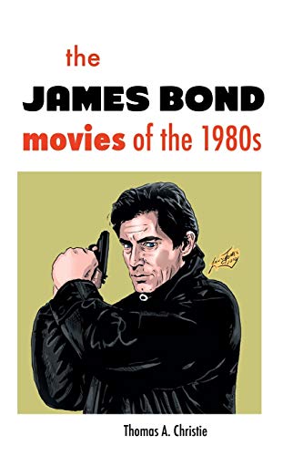 Christie, Thomas A. The James Bond Movies Of The 1980s