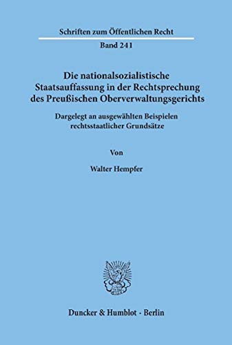 Die nationalsozialistische Staatsauffassung in der Rechtsprechung des Preußischen Oberverwaltungsgerichts: Dargelegt an ausgewählten Beispielen rechtsstaatlicher Grundsätze