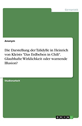 Die Darstellung der Talidylle in Heinrich von Kleists Das Erdbeben in Chili. Glaubhafte Wirklichkeit oder warnende Illusion?