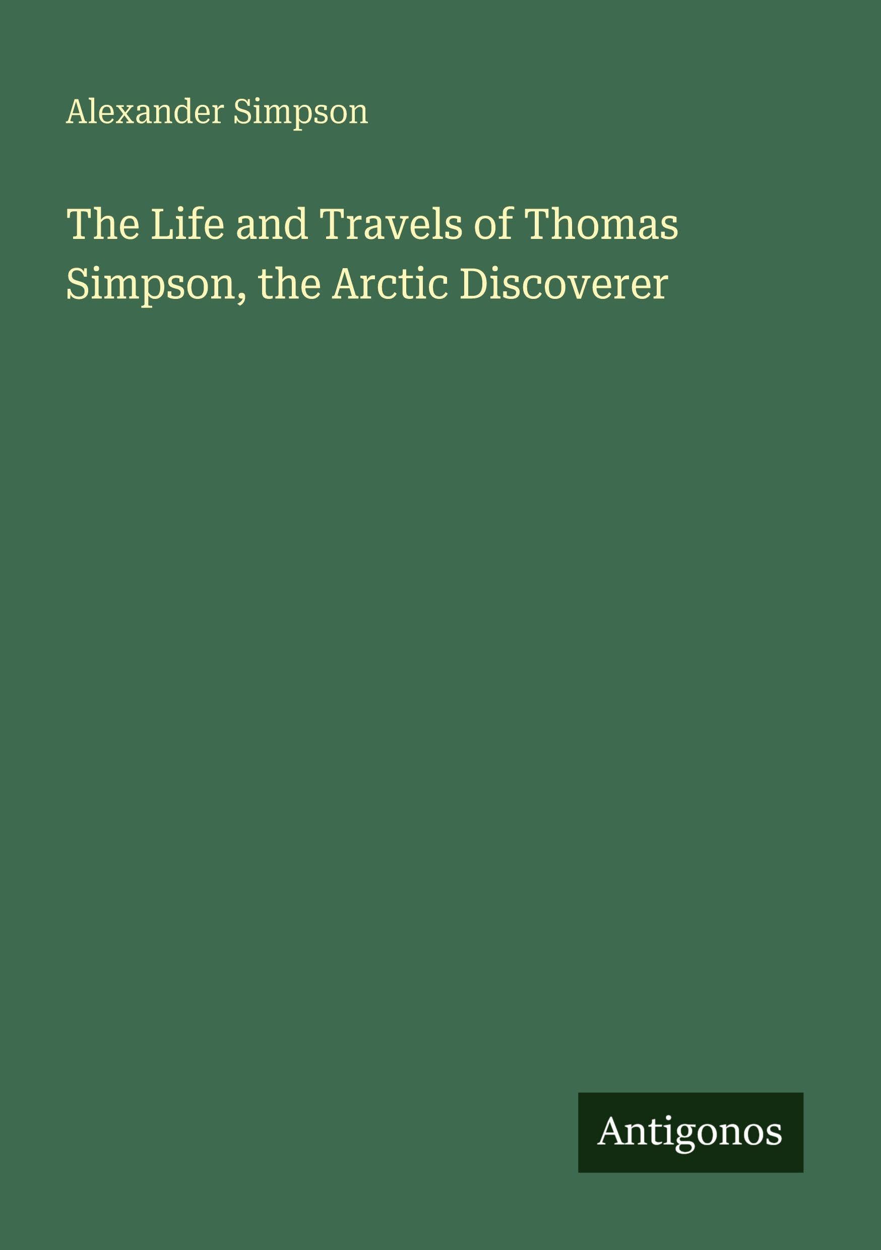 The Life and Travels of Thomas Simpson, the Arctic Discoverer