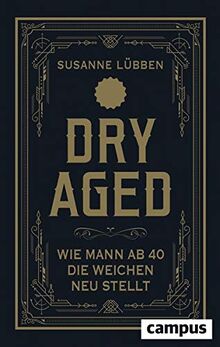 Dry Aged: Wie Mann ab 40 die Weichen neu stellt