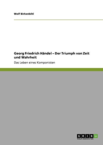 Georg Friedrich Händel - Der Triumph von Zeit und Wahrheit: Das Leben eines Komponisten