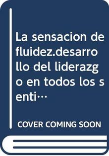 La sensacion de fluidez.desarrollo del liderazgo en todos los sentidos