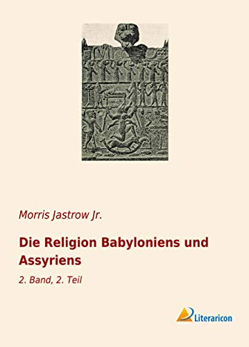 Die Religion Babyloniens und Assyriens: 2. Band, 2. Teil