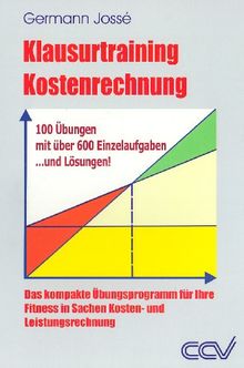 Klausurtraining Kostenrechnung: Das kompakte Übungsprogramm für Ihre Fitness in Sachen Kosten- und Leistungsrechnung. 100 Übungen mit über 600 Einzelaufgaben und Lösungen!