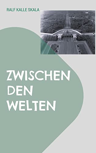 Zwischen den Welten: Ein Roman über das Schicksal zweier junger Menschen im Spionage-Geschehen des geteilten Berlin der 1980 -er Jahre