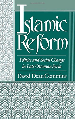 Islamic Reform: Politics and Social Change in Late Ottoman Syria (Studies in Middle Eastern History (Hardcover))