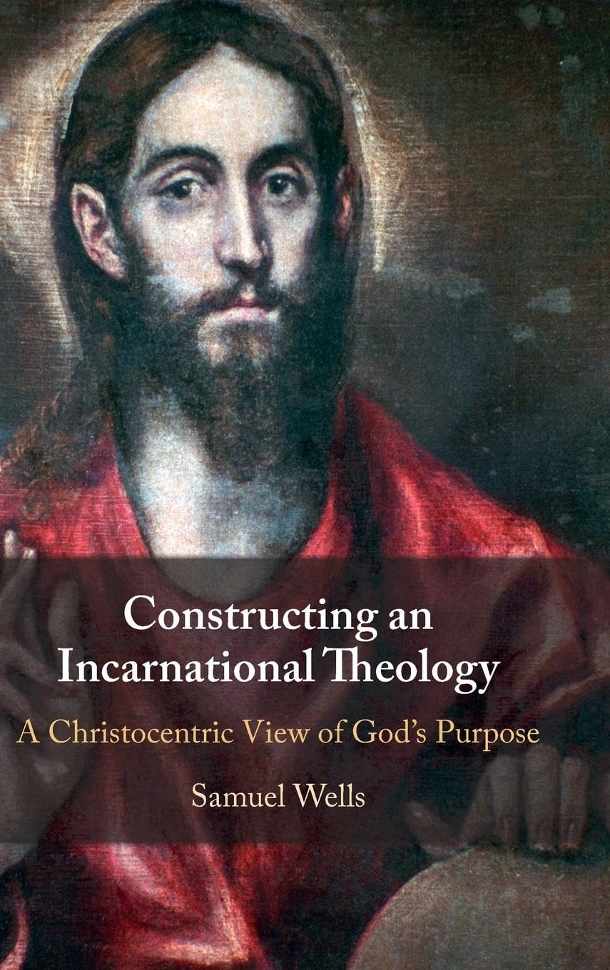 Samuel Wells Constructing An Incarnational Theology, A Christocentric View Of God's Purpose