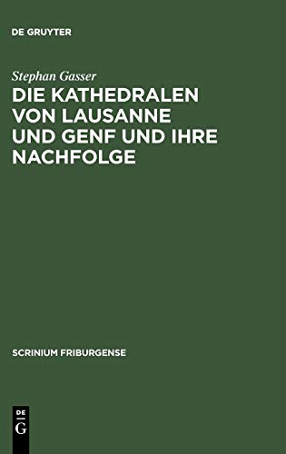 Die Kathedralen von Lausanne und Genf und ihre Nachfolge: Früh- und hochgotische Architektur in der Westschweiz (1170-1350) (Scrinium Friburgense, 17, Band 17)