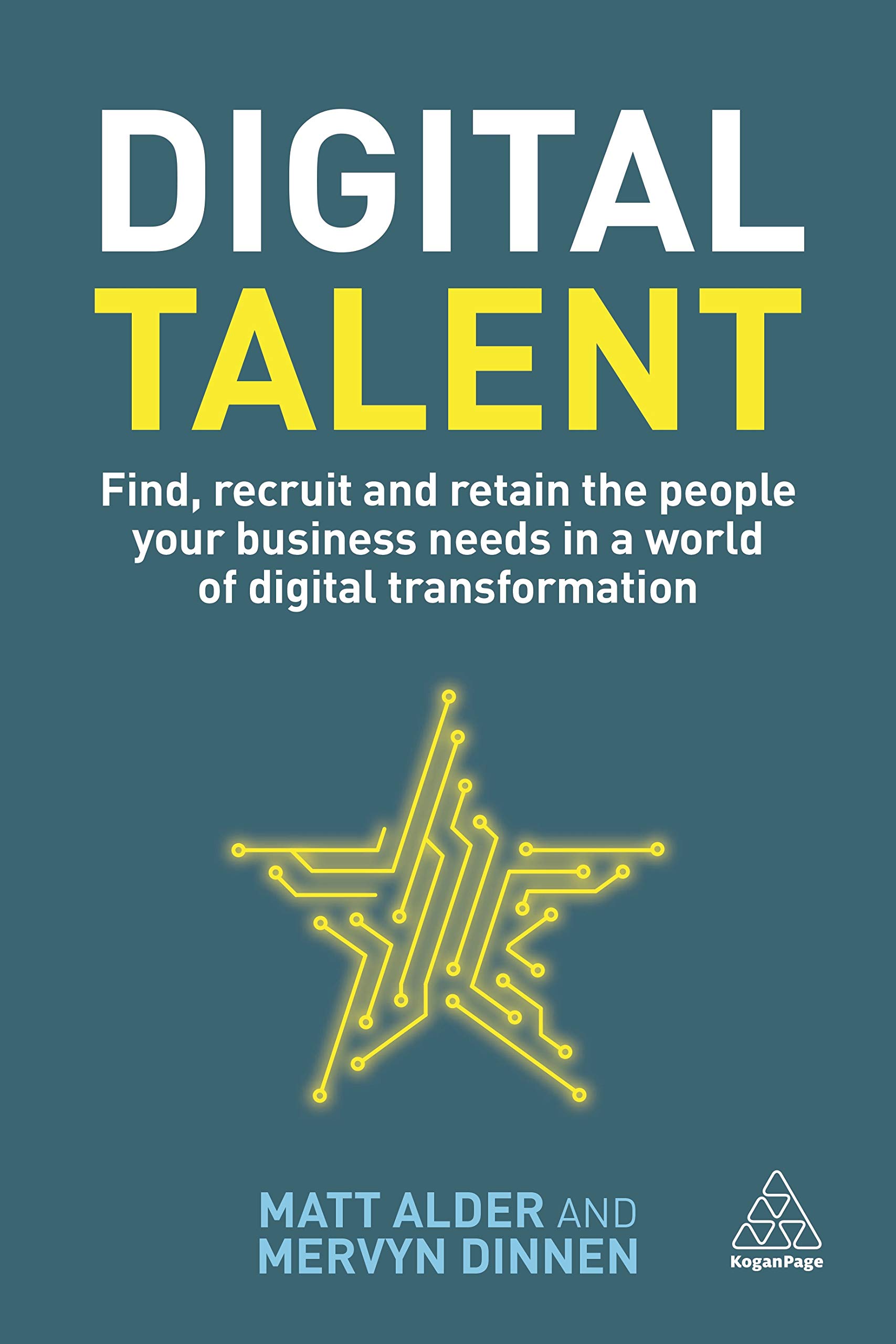 Digital Talent: Find, Recruit and Retain the People your Business Needs in a World of Digital Transformation