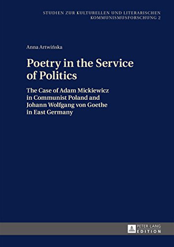 Poetry in the Service of Politics: The Case of Adam Mickiewicz in Communist Poland and Johann Wolfgang von Goethe in East Germany (Studien zur Kulturellen und Literarischen Kommunismusforschung)