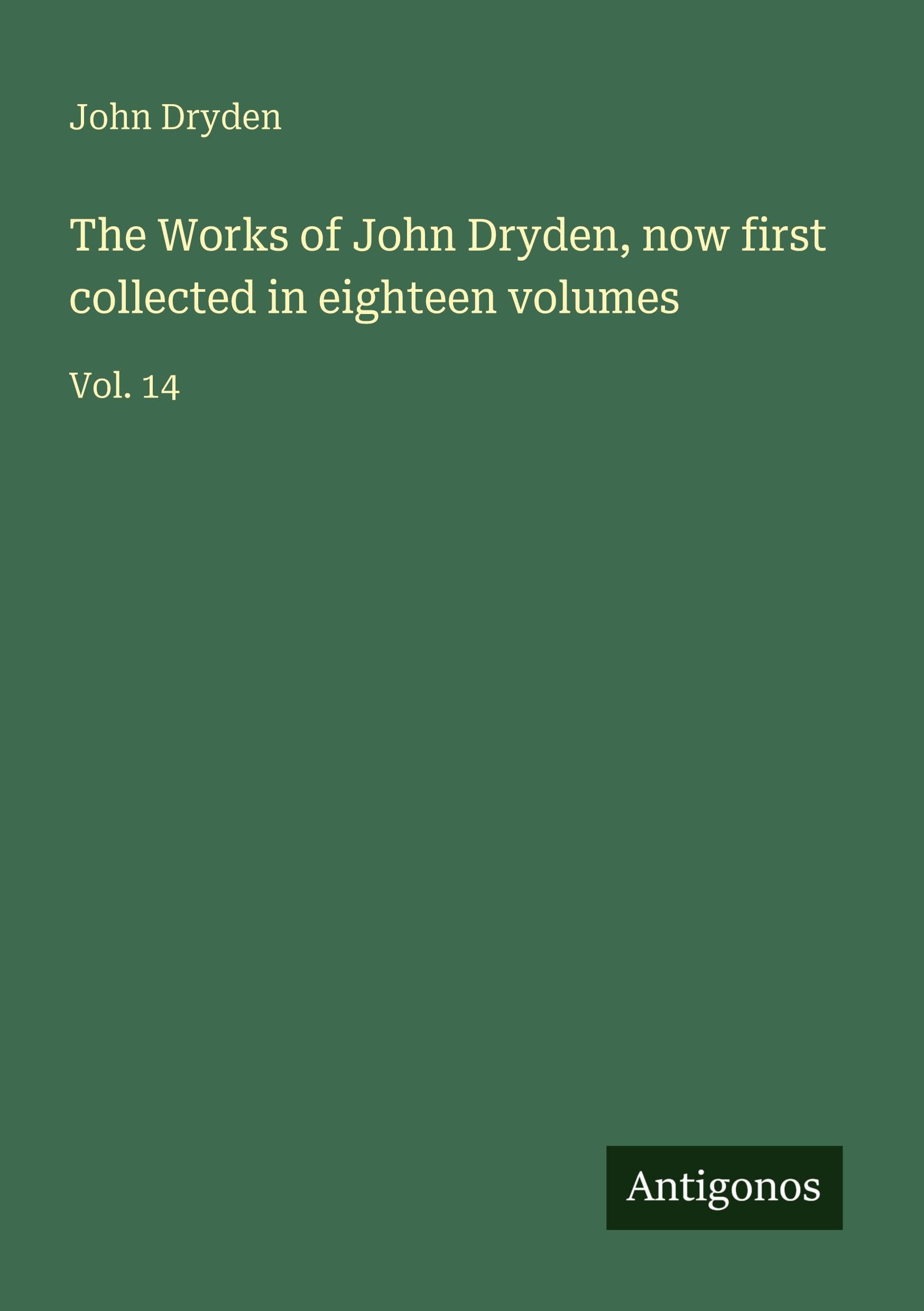 The Works of John Dryden, now first collected in eighteen volumes: Vol. 14