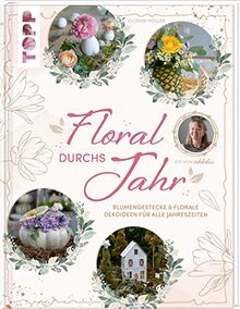 Floral durchs Jahr: Blumengestecke & florale Dekoideen für alle Jahreszeiten