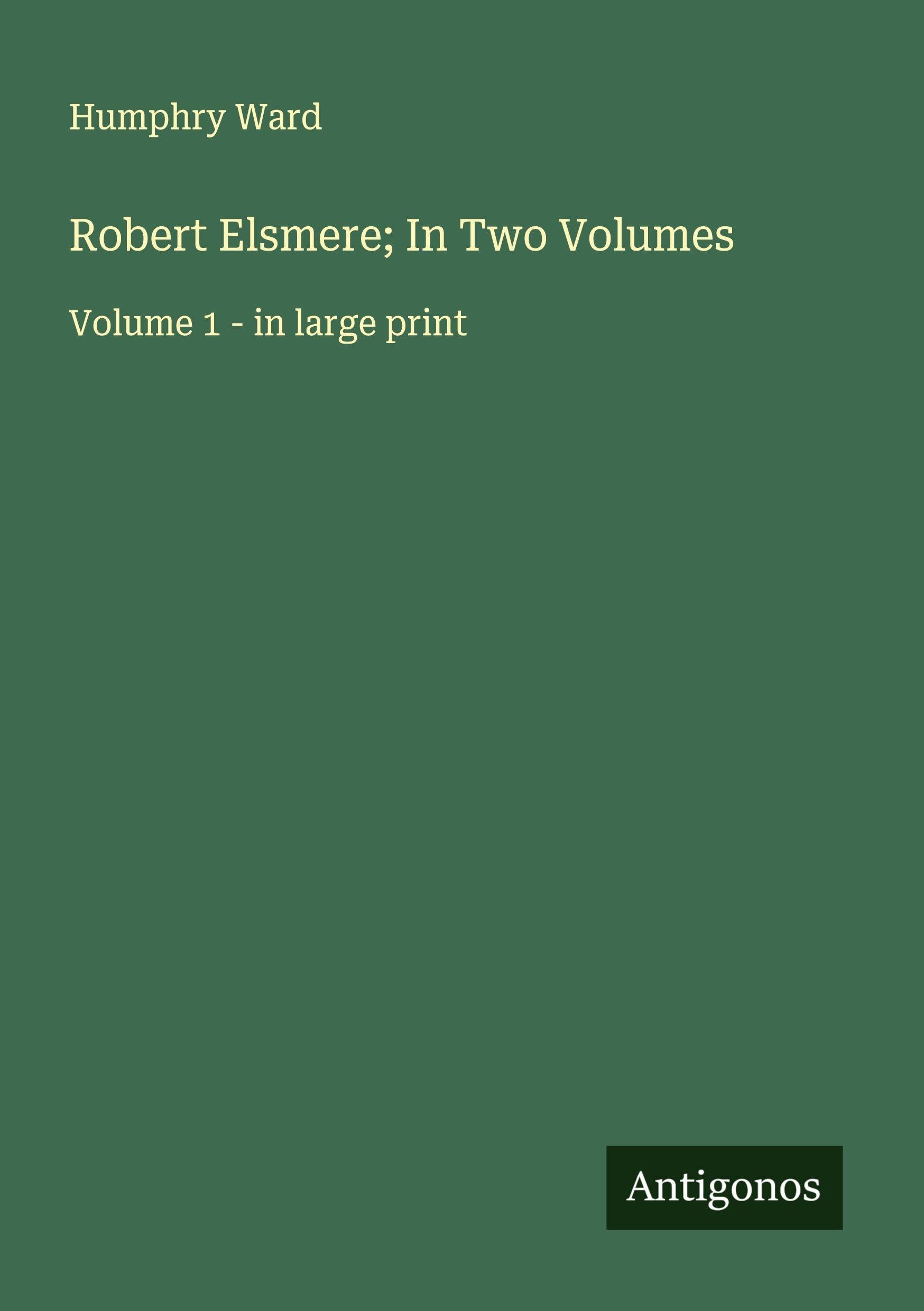 Robert Elsmere; In Two Volumes: Volume 1 - in large print