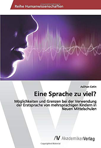 Eine Sprache zu viel?: Möglichkeiten und Grenzen bei der Verwendung der Erstsprache von mehrsprachigen Kindern in Neuen Mittelschulen