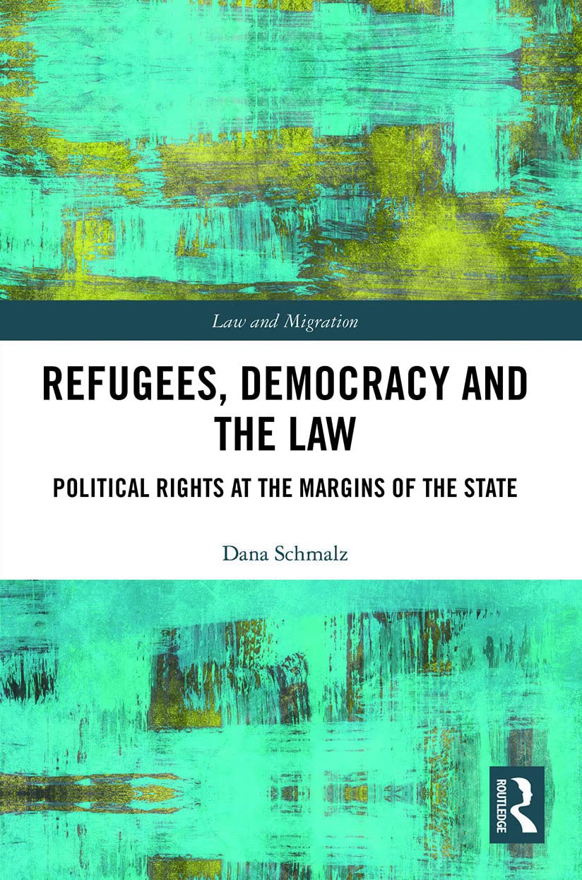 Refugees, Democracy and the Law: Political Rights at the Margins of the State (Law and Migration)