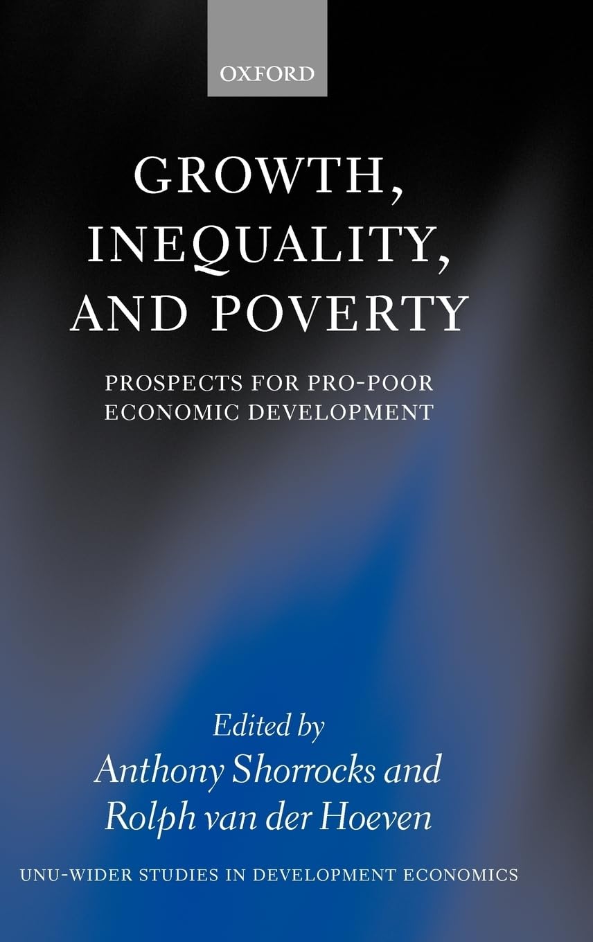 Growth, Inequality, and Poverty: Prospects for Pro-Poor Economic Development (W I D E R STUDIES IN DEVELOPMENT ECONOMICS)