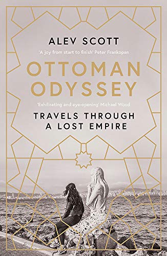 Alev Scott Ottoman Odyssey, Travels Through A Lost Empire