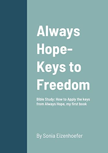 Always Hope-Keys to Freedom: Bible Study: How to Apply the keys from Always Hope, My First Book
