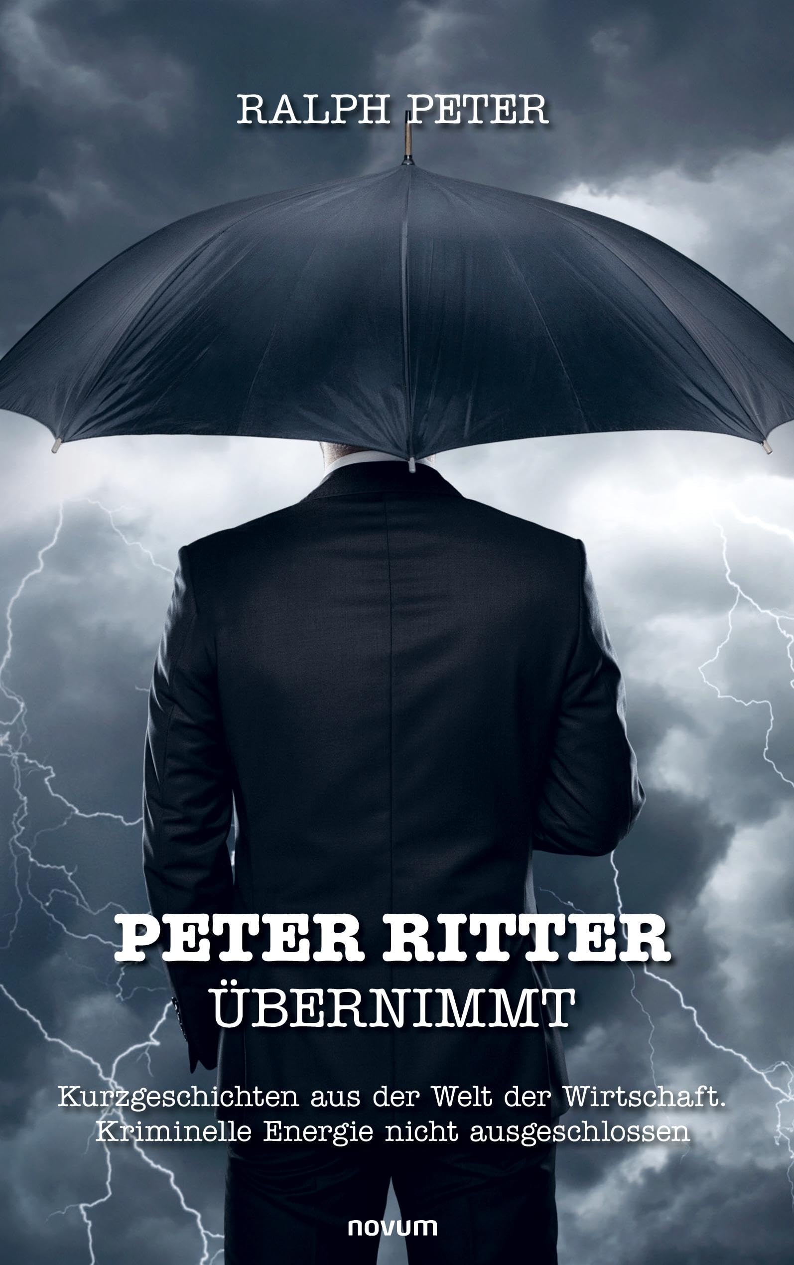 Peter Ritter übernimmt: Kurzgeschichten aus der Welt der Wirtschaft. Kriminelle Energie nicht ausgeschlossen