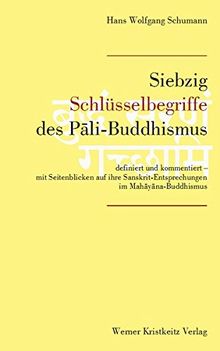 Siebzig Schlüsselbegriffe des Pali-Buddhismus: Definiert und kommentiert - mit Seitenblicken auf ihre Sanskrit-Entsprechungen im Mahayana-Buddhismus