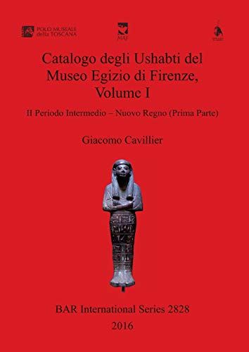 Catalogo degli Ushabti del Museo Egizio di Firenze, Volume I: II Periodo Intermedio - Nuovo Regno (Prima Parte) (BAR International)