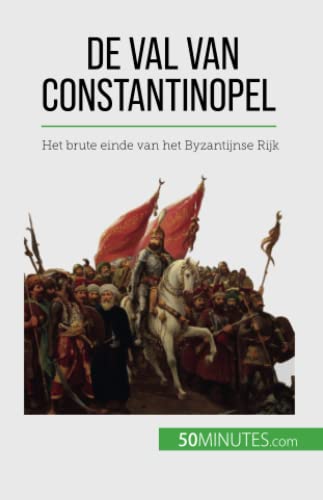 De val van Constantinopel : Het brute einde van het Byzantijnse Rijk