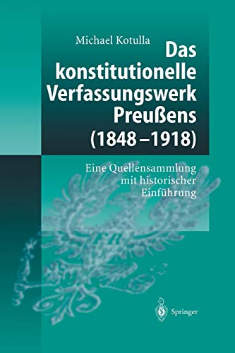 Das konstitutionelle Verfassungswerk Preußens (18481918): Eine Quellensammlung Mit Historischer Einführung