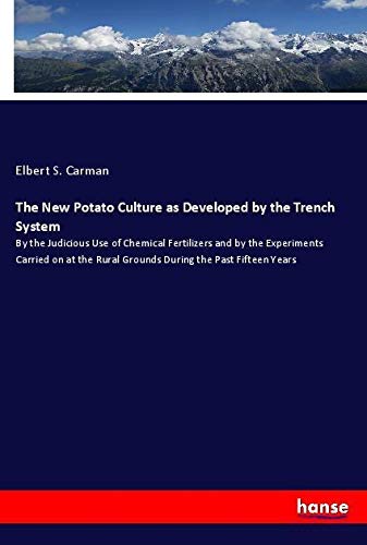 The New Potato Culture as Developed by the Trench System: By the Judicious Use of Chemical Fertilizers and by the Experiments Carried on at the Rural Grounds During the Past Fifteen Years