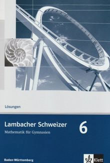 Lambacher Schweizer - aktuelle Ausgabe für Baden-Württemberg: Lambacher Schweizer 6 - Lösungen 10. Schuljahr - Mathematik für Gymnasien Ausgabe für Baden-Württemberg: BD 6