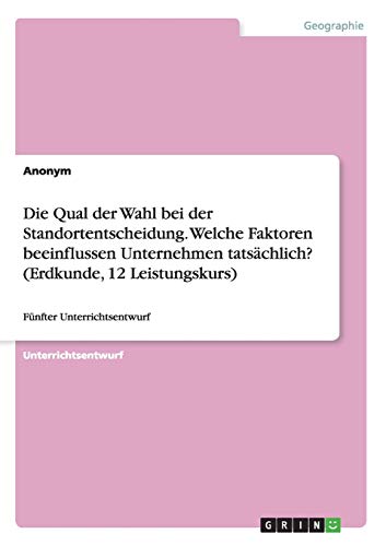 Die Qual der Wahl bei der Standortentscheidung. Welche Faktoren beeinflussen Unternehmen tatsächlich? (Erdkunde, 12 Leistungskurs): Fünfter Unterrichtsentwurf