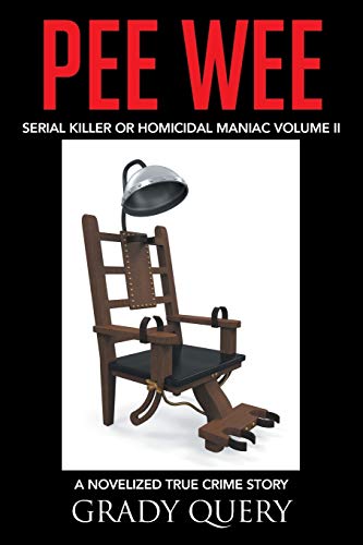 PEE WEE: Serial Killer or Homicidal Maniac A Novelized True Crime Story Volume II