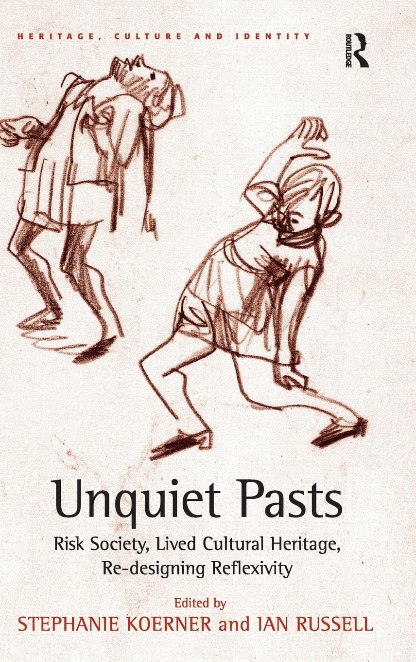 Unquiet Pasts: Risk Society, Lived Cultural Heritage, Re-designing Reflexivity (Heritage, Culture and Identity)