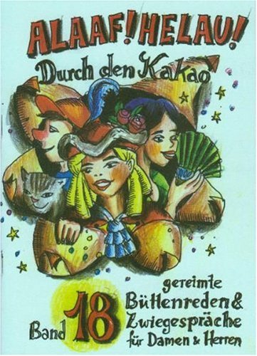 Alaaf Helau 18. Durch den Kakao: Büttenreden und Zwiegespräche für Damen und Herren