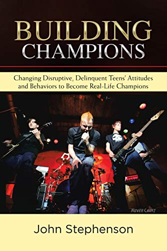 Building Champions: Changing Disruptive, Delinquent Teens’ Attitudes and Behaviors to Become Real-Life Champions