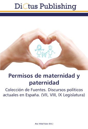 Permisos de maternidad y paternidad: Colección de Fuentes. Discursos políticos actuales en España. (VII, VIII, IX Legislatura)