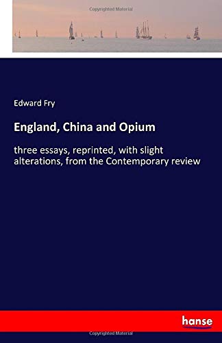 England, China and Opium: three essays, reprinted, with slight alterations, from the Contemporary review