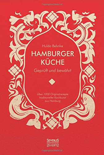 Hamburger Küche: Geprüft und bewährt: Ein Kochbuch mit über 1000 Originalrezepten traditioneller Kochkunst aus Hamburg